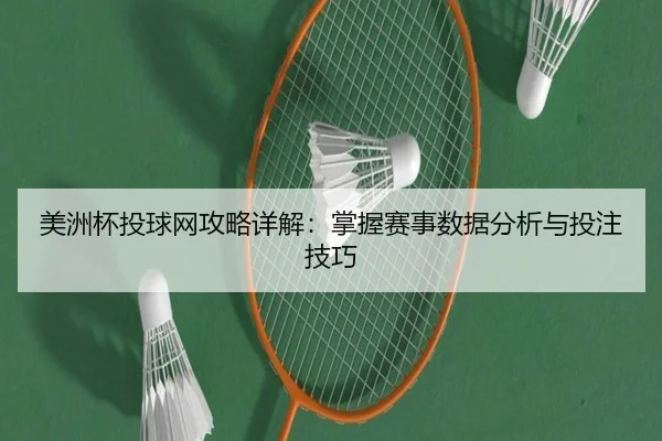 美洲杯投球网攻略详解：掌握赛事数据分析与投注技巧