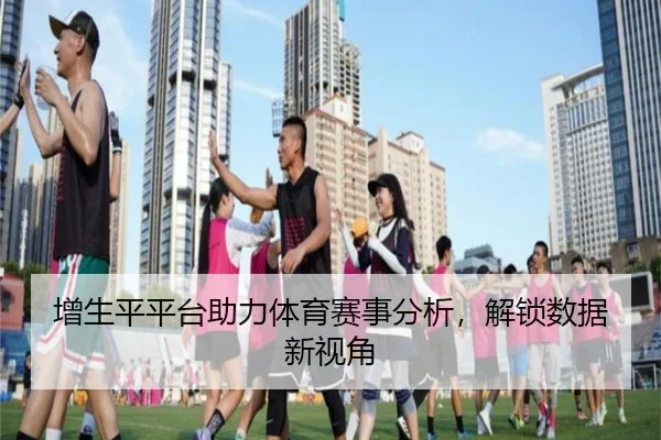 增生平平台助力体育赛事分析，解锁数据新视角